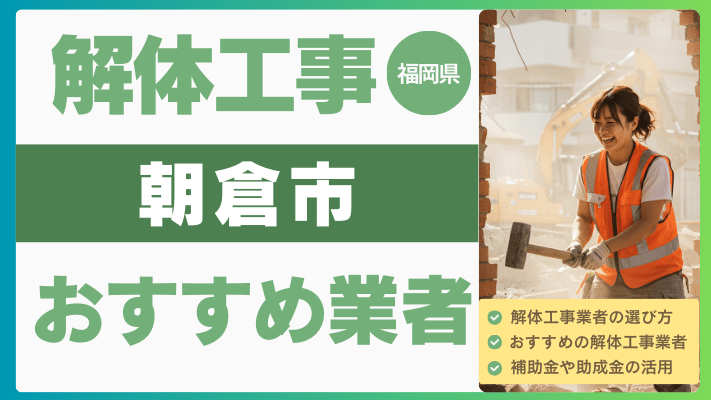 福岡県朝倉市の解体工事おすすめ業者ランキング17選一覧・補助金も解説！