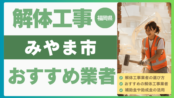 福岡県みやま市の解体工事おすすめ業者ランキング17選一覧・補助金も解説！