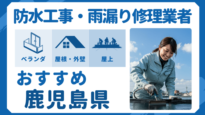 鹿児島県でおすすめの防水工事(ベランダ・バルコニー・屋上)業者・雨漏り修理7選!ランキングや費用相場を解説