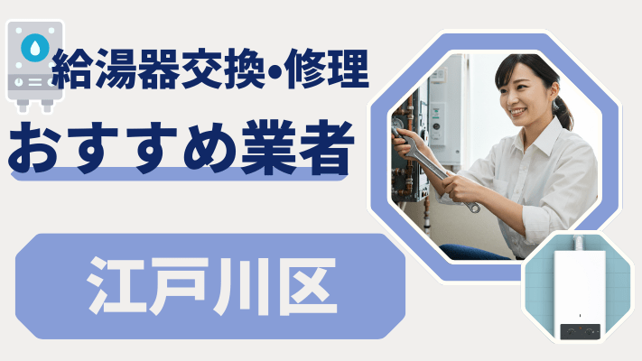 江戸川区の給湯器交換おすすめランキング8選!費用が安い修理業者や補助金を解説