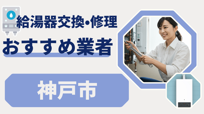 神戸市の給湯器交換おすすめランキング8選!費用が安い修理業者や補助金を解説
