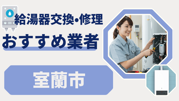 室蘭市の給湯器交換おすすめランキング8選!費用が安い修理業者や補助金を解説